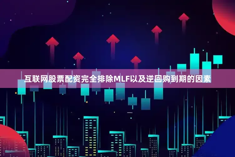互联网股票配资完全排除MLF以及逆回购到期的因素