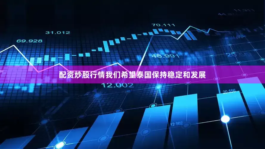 配资炒股行情我们希望泰国保持稳定和发展