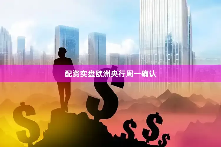 配资实盘　　欧洲央行周一确认