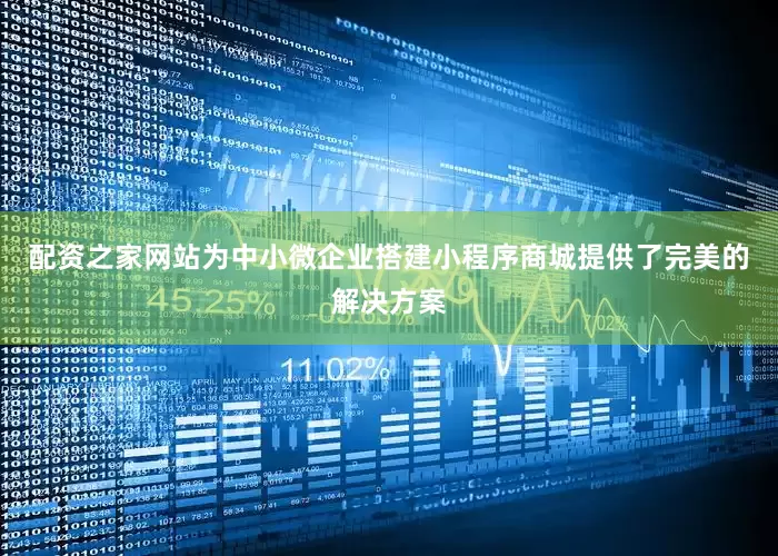 配资之家网站为中小微企业搭建小程序商城提供了完美的解决方案
