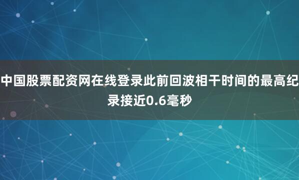 中国股票配资网在线登录此前回波相干时间的最高纪录接近0.6毫秒