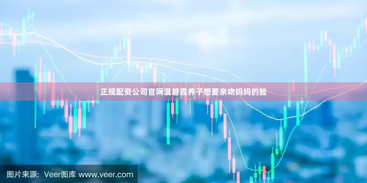 正规配资公司官网温碧霞养子想要亲吻妈妈的脸