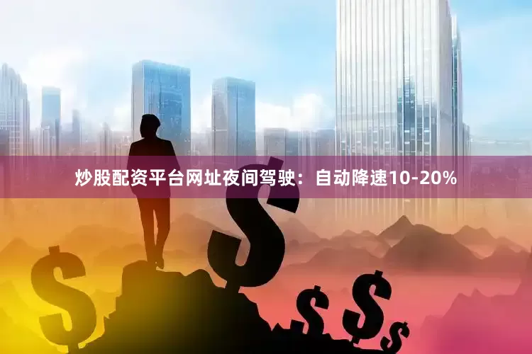 炒股配资平台网址夜间驾驶：自动降速10-20%