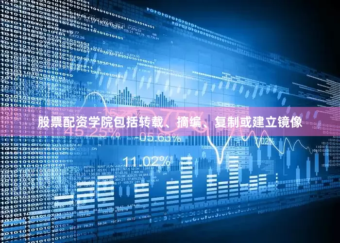 股票配资学院包括转载、摘编、复制或建立镜像