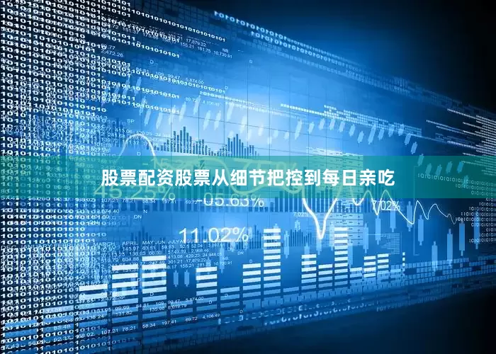 股票配资股票从细节把控到每日亲吃