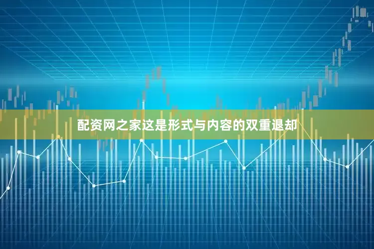 配资网之家这是形式与内容的双重退却