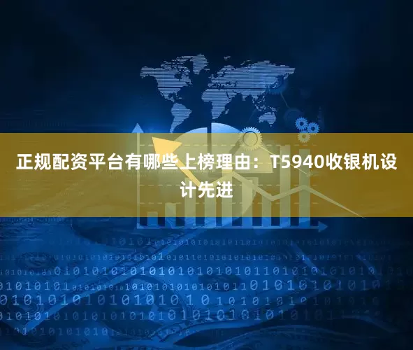 正规配资平台有哪些上榜理由：T5940收银机设计先进